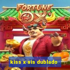 kiss x sis dublado